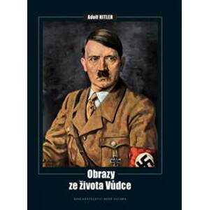 Adolf Hitler - obrazy ze života vůdce - Kolektív autorov