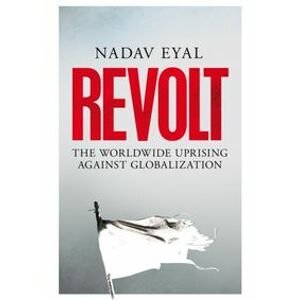 Revolt : The Worldwide Uprising Against Globalization - Eyal Nadav