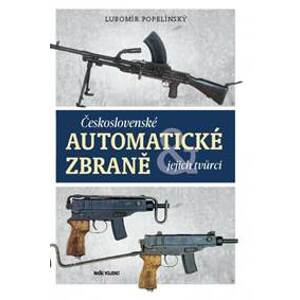 Československé automatické zbraně a jejich tvůrci - Popelínský Lubomír