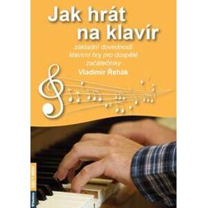 Jak hrát na klavír - Základní dovednosti klavírní hry pro dospělé začátečníky - Řehák Vladimír