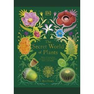 The Secret World of Plants: Tales of More Than 100 Remarkable Flowers, Trees, and Seeds - Hoare Ben