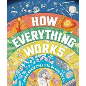 How Everything Works: From Brain Cells to Black Holes - Kolektív