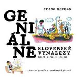 Geniálne slovenské vynálezy, ktoré otriasli svetom - Stano Kochan, Stano Kamenčík