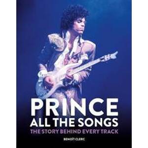 Prince: All the Songs : The Story Behind Every Track - Clerc Benoit
