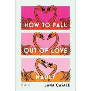 How to Fall Out of Love Madly : A Novel - Casale Jana
