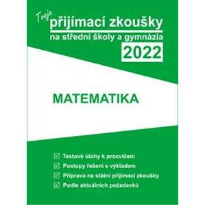 Tvoje přijímací zkoušky 2022 na střední školy a gymnázia: Matematika - autor neuvedený