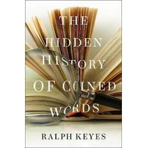 The Hidden History of Coined Words - Keyes Ralph