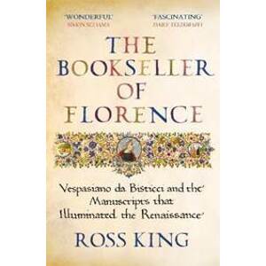 The Bookseller of Florence : Vespasiano da Bisticci and the Manuscripts that Illuminated the Renaissance - King Ross