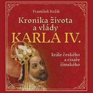 Kronika života a vlády Karla IV. - František Kožík, Zbyšek Horák