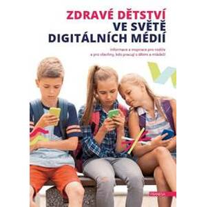 Zdravé dětství ve světě digitálních médií - Informace a inspirace pro rodiče a pro všechny, kdo pracují s dětmi a mládeží - Kolektív