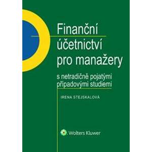 Finanční účetnictví pro manažery s netradičně pojatými případovými studiemi - Irena Stejskalová