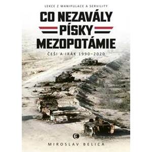 Co nezavály písky Mezopotámie - Češi a Irák 1990–2020 - Belica Miroslav