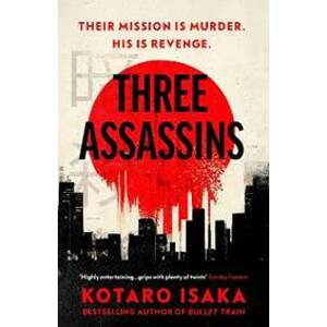 Three Assassins: A propulsive new thriller from the bestselling author of BULLET TRAIN - Isaka Kotaro