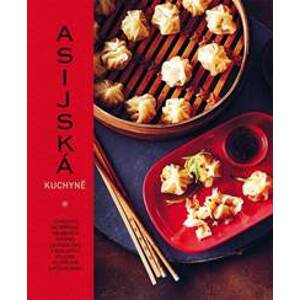 Asijská kuchyně - 70 receptů na přípravu oblíbených pokrmů, od knedlíčků a nudlových polévek po stir-fry a rýžové misky - Calderová Emily