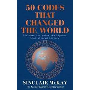 50 Codes that Changed the World: . . . And Your Chance to Solve Them! - McKay Sinclair