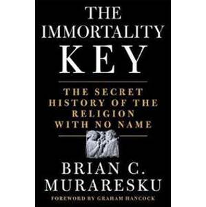 The Immortality Key : The Secret History of the Religion with No Name - C. Muraresku Brian