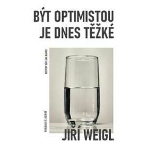 Být optimistou je dnes těžké - Weigl Jiří