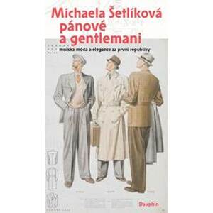 Pánové a gentlemani - Mužská móda a elegance za první republiky - Šetlíková Michaela
