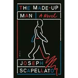 The Made-Up Man : A Novel - Scapellato Joseph