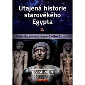 Utajená historie starověkého Egypta 2. - J. S. Gordon