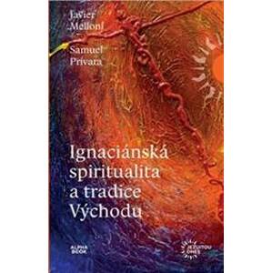 Ignaciánska spiritualita a tradice Východu - Javier Melloni, Samuel Prívara