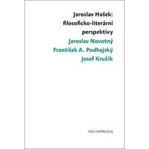 Jaroslav Hašek Filosoficko-literární perspektivy - Josef Kružík, Jaroslav Novotný, F.A. Podhajský