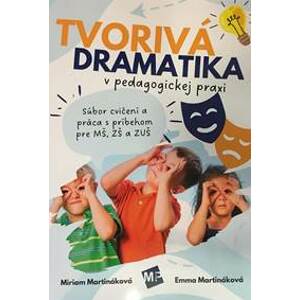 Tvorivá dramatika v pedagogickej praxi - Miriam Martináková, Emma Martináková