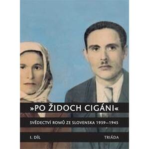 „Po židoch cigáni“: Svědectví slovenských Romů 1939-1945, I. část - Hübschmannová Milena