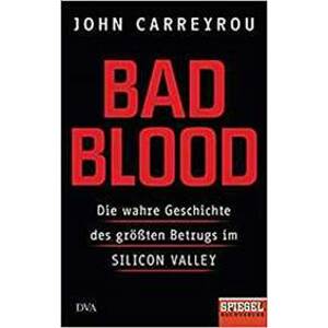 Bad Blood : Die wahre Geschichte des größten Betrugs im Silicon Valley - Ein SPIEGEL-Buch - Carreyrou John