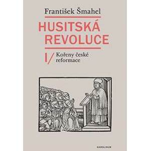 Husitská revoluce I - Kořeny české reformace - Šmahel František