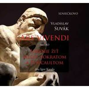 Ars Vivendi alebo Umenie žiť medzi Sókratom a Foucaultom (audiokniha na CD) - Vladislav Suvák