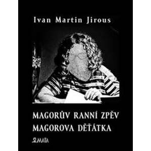 Magorův ranní zpěv Magorova děťátka - Ivan Martin Jirous