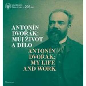 Antonín Dvořák: Můj život a dílo / Antonín Dvořák: My Life and Work - Veronika Vejvodová (ed.)