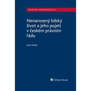 Nenarozený lidský život a jeho pojetí v českém právním řádu - Libor Šnédar