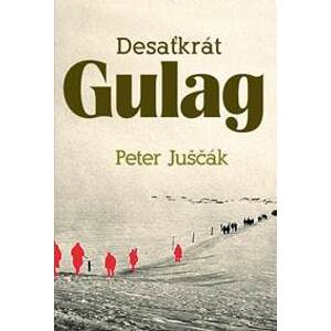 Desaťkrát Gulag - Peter Juščák