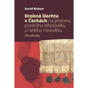 Drobná šlechta v Čechách na přelomu pozdního středověku a raného novověku - David Richter