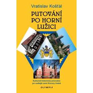 Putování po Horní Lužici - Kulturně-historický průvodce po vedlejší zemi Koruny české - Košťál Vratislav