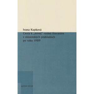 Cesty k „novej“ ruskej literatúre v slovenských prekladoch po roku 1989 - Ivana Kupková