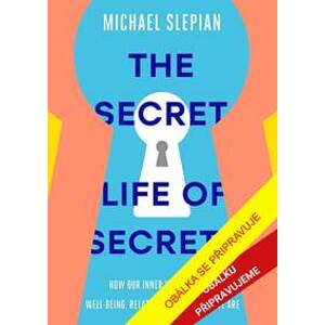 Tajný život našich tajemství - Jak náš vnitřní svět působí na naši duševní pohodu, vztahy a sebepojetí - Slepian Michael