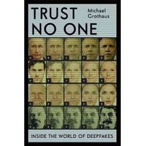 Trust No One : Inside the World of Deepfakes - Grothaus Michael