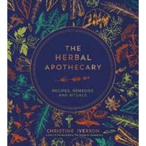 The Herbal Apothecary: Recipes, Remedies and Rituals - Iverson Christine