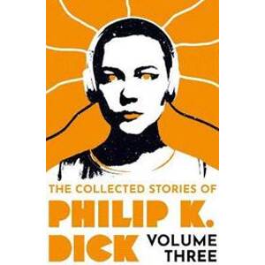 The Collected Stories of Philip K. Dick Volume 3 - Dick Phillip K.
