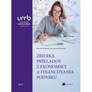 Zbierka príkladov z ekonomiky a financovania podniku - Miroslava Vinczeová, Jana Hroncová Vicianová