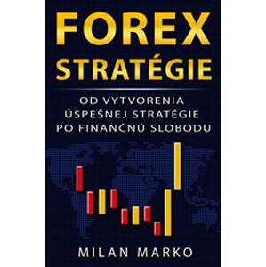 Forex Stratégie - Od vytvorenia úspešnej stratégie po finančnú slobodu - Milan Marko
