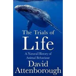 The Trials of Life: A Natural History of Animal Behaviour - Attenborough David