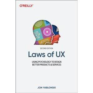 Laws of UX : Using Psychology to Design Better Products & Services - Jon Yablonski, O'Reilly Media, Inc, USA
