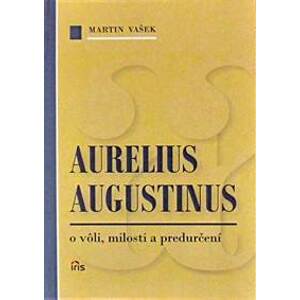 Aurelius Augustinus - o vôli, milosti a predurčení - Martin Vašek
