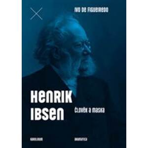 Henrik Ibsen. Člověk a maska - Ivo de Figueiredo