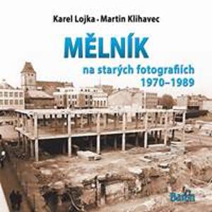 Mělník na starých fotografiích 1970-1989 - Lojka , Martin Klihavec Karel
