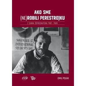 Ako sme (ne)robili perestrojku. Z diára šéfredaktora 1987 – 1989 - Polák Emil